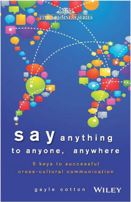 Say Anything to Anyone, Anywhere  - 5 Keys to Successful Cross - Cultural Communication(English, Paperback, Cotton Gayle)