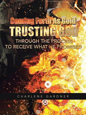 Coming Forth as Gold Trusting God Through the Process to Receive What He Promised(English, Paperback, Gardner Charlene)