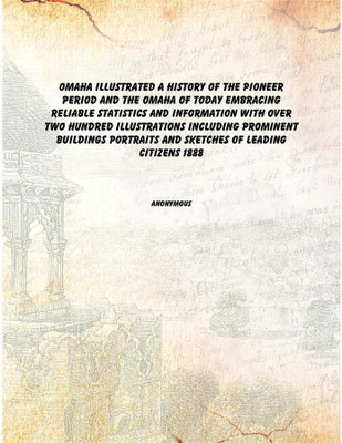 Omaha illustrated A history of the pioneer period and the Omaha of today embracing reliable statistics and information with over(English, Paperback, Anonymous)