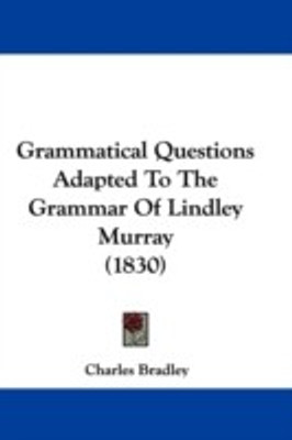 Grammatical Questions Adapted To The Grammar Of Lindley Murray (1830)(English, Paperback, Bradley Charles)