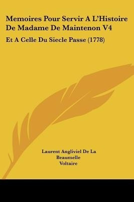Memoires Pour Servir A L'Histoire De Madame De Maintenon V4(English, Paperback, Beaumelle Laurent Angliviel De La)