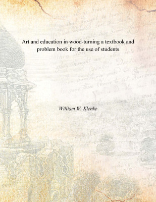 Art and education in wood-turning a textbook and problem book for the use of students(English, Paperback, William W. Klenke)