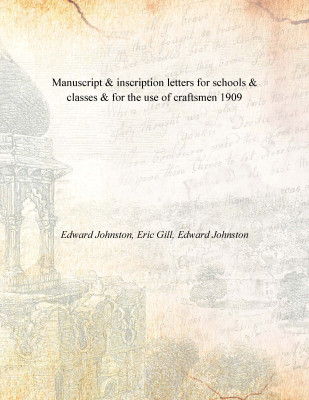 Manuscript & inscription letters for schools & classes & for the use of craftsmen 1909(English, Paperback, Edward Johnston, Eric Gill, Edward Johnston)
