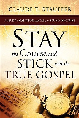 Stay the Course and Stick with the True Gospel(English, Paperback, Stauffer Claude T)