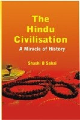 The Hindu Civilisation: A Miracle of History 01 Edition(English, Hardcover, Shashi B Sahai)