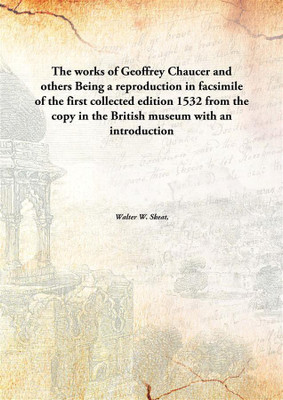 The Works Of Geoffrey Chaucer And Othersbeing A Reproduction In Facsimile Of The First Collected Edition 1532 From The Copy In T(English, Paperback, Walter W. Skeat,)
