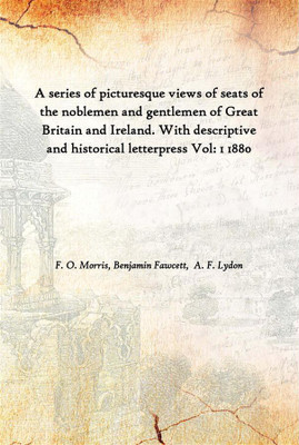 A Series Of Picturesque Views Of Seats Of The Noblemen And Gentlemen Of Great Britain And Ireland. With Descriptive And Historic(English, Paperback, F. O. Morris, Benjamin Fawcett, A. F. Lydon)