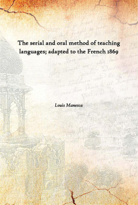 The Serial And Oral Method Of Teaching Languages; Adapted To The French 1869(English, Hardcover, Louis Manesca)