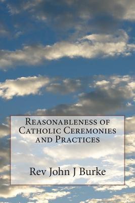 Reasonableness of Catholic Ceremonies and Practices(English, Paperback, Burke Rev John J)