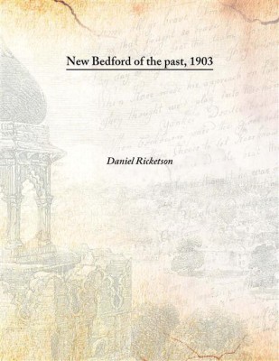 New Bedford Of The Past, 1903(English, Hardcover, Daniel Ricketson)