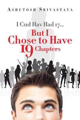 I Cud Hav Had 17... But I Chose to Have 19 Chapters(English, Paperback, Srivastava Ashutosh)