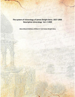The system of mineralogy of James Dwight Dana. 1837-1868. Descriptive mineralogy Vol: 2 1909(English, Paperback, Dana Edward Salisbury William E. Ford James Dwight Dana)