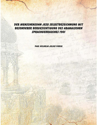 Der Menschensohn Jesu Selbstbezeichnung mit besonderer Beruksichtigung des aramaischen Sprachgebrauches 1901(German, Paperback, Paul Wilhelm Julius Fiebig)
