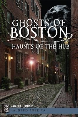 Ghosts of Boston: Haunts of the Hub(English, Paperback, Sam Baltrusis)