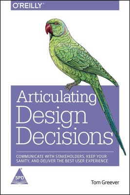 Articulating Design Decisions<br>Communicate with Stakeholders, Keep Your Sanity, and Deliver the Best User Experience(English, Paperback, Tom Greever)