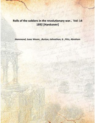 Rolls of the soldiers in the revolutionary war.. Vol: 14 1892 [Hardcover](English, Hardcover, Hammond, Isaac Weare, ,Burton, Johnathan, b. ,Fitts, Abraham)
