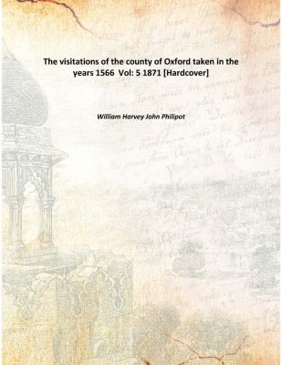 The visitations of the county of Oxford taken in the years 1566 Vol: 5 1871(English, Hardcover, William Harvey John Philipot)