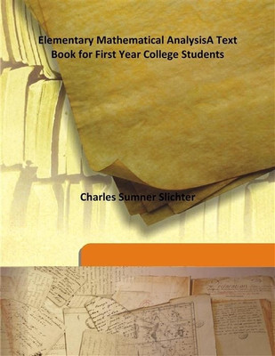 Elementary Mathematical Analysisa Text Book For First Year College Students(English, Hardcover, Charles Sumner Slichter)