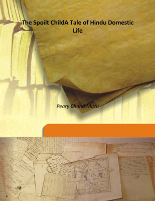 The Spoilt Childa Tale of Hindu Domestic Life(English, Hardcover, Peary Chand Mitra)