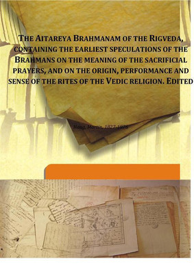 The Aitareya Brahmanam Of The Rigveda, Containing The Earliest Speculations Of The Brahmans On The Meaning Of The Sacrificial Pr(English, Hardcover, Haug, Martin, 1827-1876)