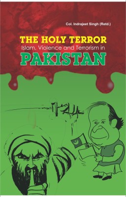 THE HOLY TERROR Islam, Violence and Terrorism in Pakistan(English, Hardcover, Col. Indrajeet Singh (Retd.))