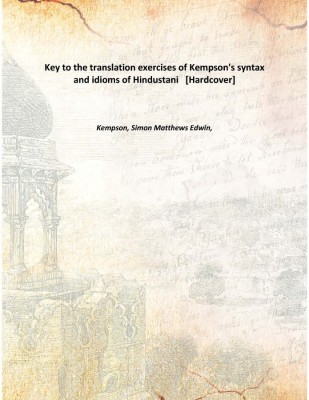 Key to the translation exercises of Kempson's syntax and idioms of Hindustani [Hardcover](English, Hardcover, Kempson, Simon Matthews Edwin,)