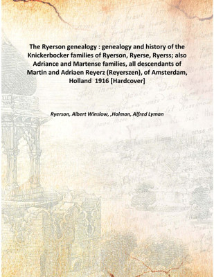 The Ryerson genealogy : genealogy and history of the Knickerbocker families of Ryerson, Ryerse, Ryerss; also Adriance and Marten(English, Hardcover, Ryerson, Albert Winslow, ,Holman, Alfred Lyman)