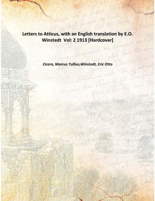 Letters to Atticus, with an English translation by E.O. Winstedt Vol: 2 1913 [Hardcover](English, Hardcover, Cicero, Marcus Tullius,Winstedt, Eric Otto)