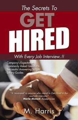The Secrets to Get Hired - With Every Job Interview..!!(English, Paperback, M Harris)