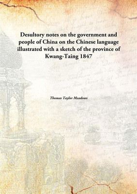 Desultory notes on the government and people of China on the Chinese language illustrated with a sketch of the province of Kwang(English, Paperback, Thomas Taylor Meadows)