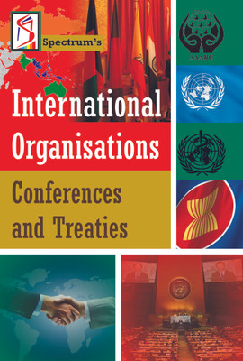 International Organisations, Conferences and Treaties 4th  Edition(English, Paperback, Spectrum Editorial Board)