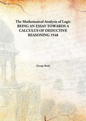 The Mathematical Analysis of Logic BEING AN ESSAY TOWARDS A CALCULUS OF DEDUCTIVE REASONING(English, Hardcover, George Boole)