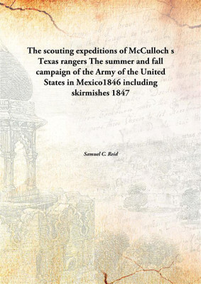 The Scouting Expeditions Of Mcculloch S Texas Rangersthe Summer And Fall Campaign Of The Army Of The United States In Mexico1846(English, Paperback, Samuel C. Reid)