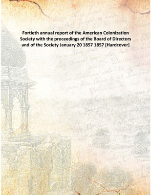 Fortieth Annual Report Of The American Colonization Society With The Proceedings Of The Board Of Directors And Of The Society Ja(English, Hardcover, Anonymous)