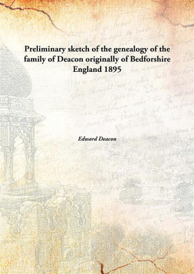 Preliminary sketch of the genealogy of the family of Deacon originally of Bedforshire England(English, Hardcover, Edward Deacon)