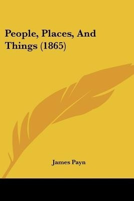 People, Places, And Things (1865)(English, Paperback, Payn James)