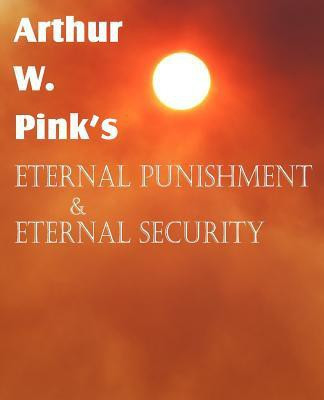 Arthur W. Pink's Eternal Punishment & Eternal Security(English, Paperback, Pink Arthur W)