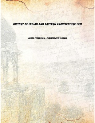 History of Indian and Eastern Architecture 1891 [Hardcover](English, Hardcover, James Fergusson , Christopher Tadgell)