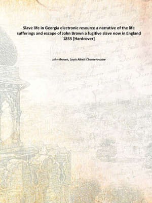 Slave life in Georgia electronic resource a narrative of the life sufferings and escape of John Brown a fugitive slave now in En(English, Hardcover, John Brown, Louis Alexis Chamerovzow)