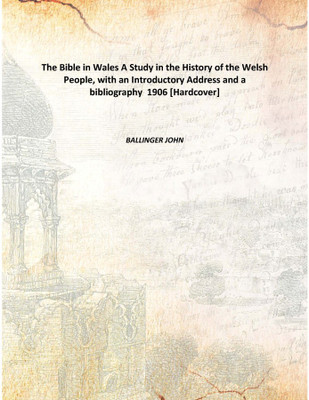The Bible in Wales A Study in the History of the Welsh People, with an Introductory Address and a bibliography 1906 [Hardcover](English, Hardcover, BALLINGER JOHN)