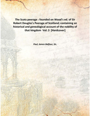The Scots peerage : founded on Wood's ed. of Sir Robert Douglas's Peerage of Scotland; containing an historical and genealogical(English, Hardcover, Paul, James Balfour, Sir,)