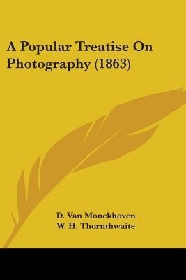 A Popular Treatise On Photography (1863)(English, Paperback, Van Monckhoven D)