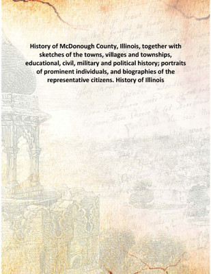 History of McDonough County, Illinois, together with sketches of the towns, villages and townships, educational, civil, military(English, Hardcover, Anonymous)