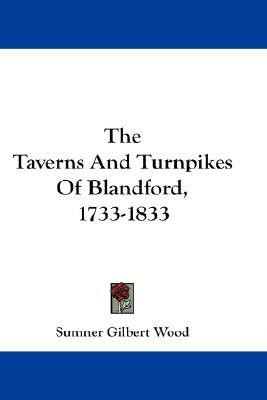 The Taverns And Turnpikes Of Blandford, 1733-1833(English, Paperback, Wood Sumner Gilbert)