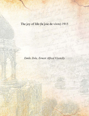 The joy of life (la joie de vivre) 1915(English, Paperback, Emile Zola, Ernest Alfred Vizetelly)