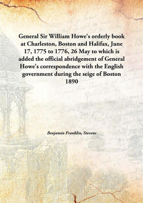 General Sir William Howe'S Orderly Book At Charleston, Boston And Halifax, June 17, 1775 To 1776, 26 Mayto Which Is Added The Of(English, Hardcover, Benjamin Franklin, Stevens)