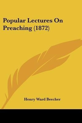 Popular Lectures On Preaching (1872)(English, Paperback, Beecher Henry Ward)