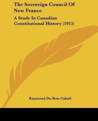 The Sovereign Council Of New France(English, Paperback, Cahall Raymond Du Bois)
