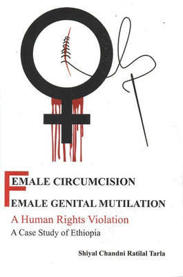 Female Circumcision Female Genital Mutilation A Human Rights Violation A Case Study of Ethiopia(English, Hardcover, Chandni Shiyal)