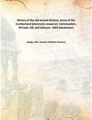 History of the old second division, Army of the Cumberland [electronic resource]: Commanders, M'Cook, Sill, and Johnson 1864 [H(English, Hardcover, Dodge, Wm. Sumner (William Sumner))